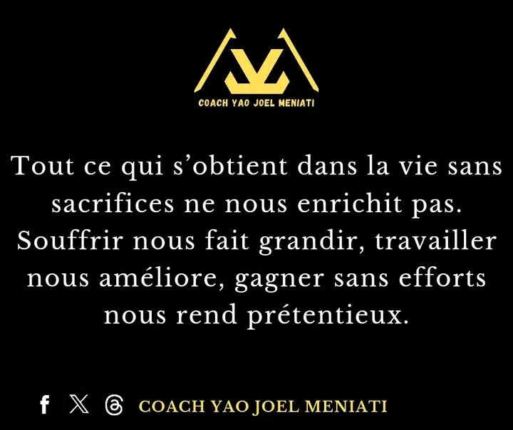 TOUT CE QUI S'OBTIENT DANS LA VIE SANS SACRIFICES NE NOUS ENRICHIT PAS. SOUFFRIR NOUS FAIT GRANDIR, TRAVAILLER NOUS AMÉLIORE, GAGNER SANS EFFORTS NOUS REND PRÉTENTIEUX.