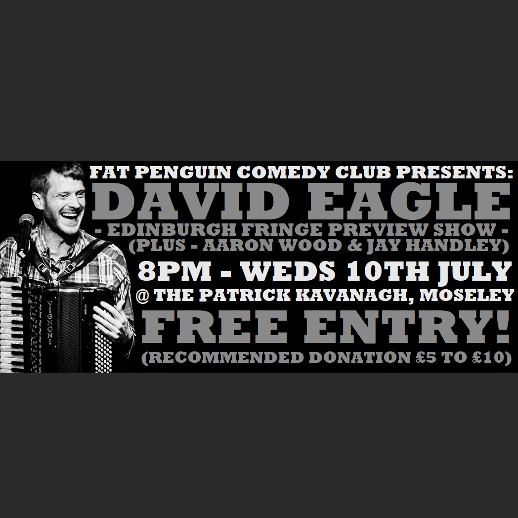 Fat Penguin Comedy Club (@thatfatpenguin) on Twitter photo NEXT SHOW!
8PM WEDS 10TH JULY
<a href="/patkavs/">Patrick Kavanagh</a> #moseley #birmingham
Hosted by <a href="/JayWHandley/">Jay Handley</a>
Full length Fringe Preview from <a href="/thedavideagle/">David Eagle</a> !
Plus a mini-preview from <a href="/AaronWoodComedy/">Aaron Wood</a> !
Tell your chums!
#moseleyevents #birminghamevents NEXT SHOW!
8PM WEDS 10TH JULY
<a href="/patkavs/">Patrick Kavanagh</a> #moseley #birmingham
Hosted by <a href="/JayWHandley/">Jay Handley</a>
Full length Fringe Preview from <a href="/thedavideagle/">David Eagle</a> !
Plus a mini-preview from <a href="/AaronWoodComedy/">Aaron Wood</a> !
Tell your chums!
#moseleyevents #birminghamevents
