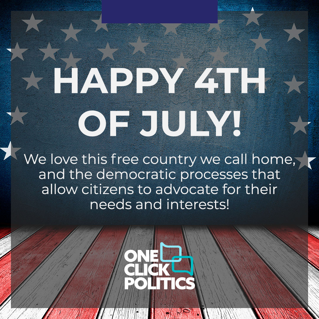 From One Click Politics to you and yours, happy 4th of July! We love this free country we call home, and the democratic processes that allow citizens to advocate for their needs and interests!