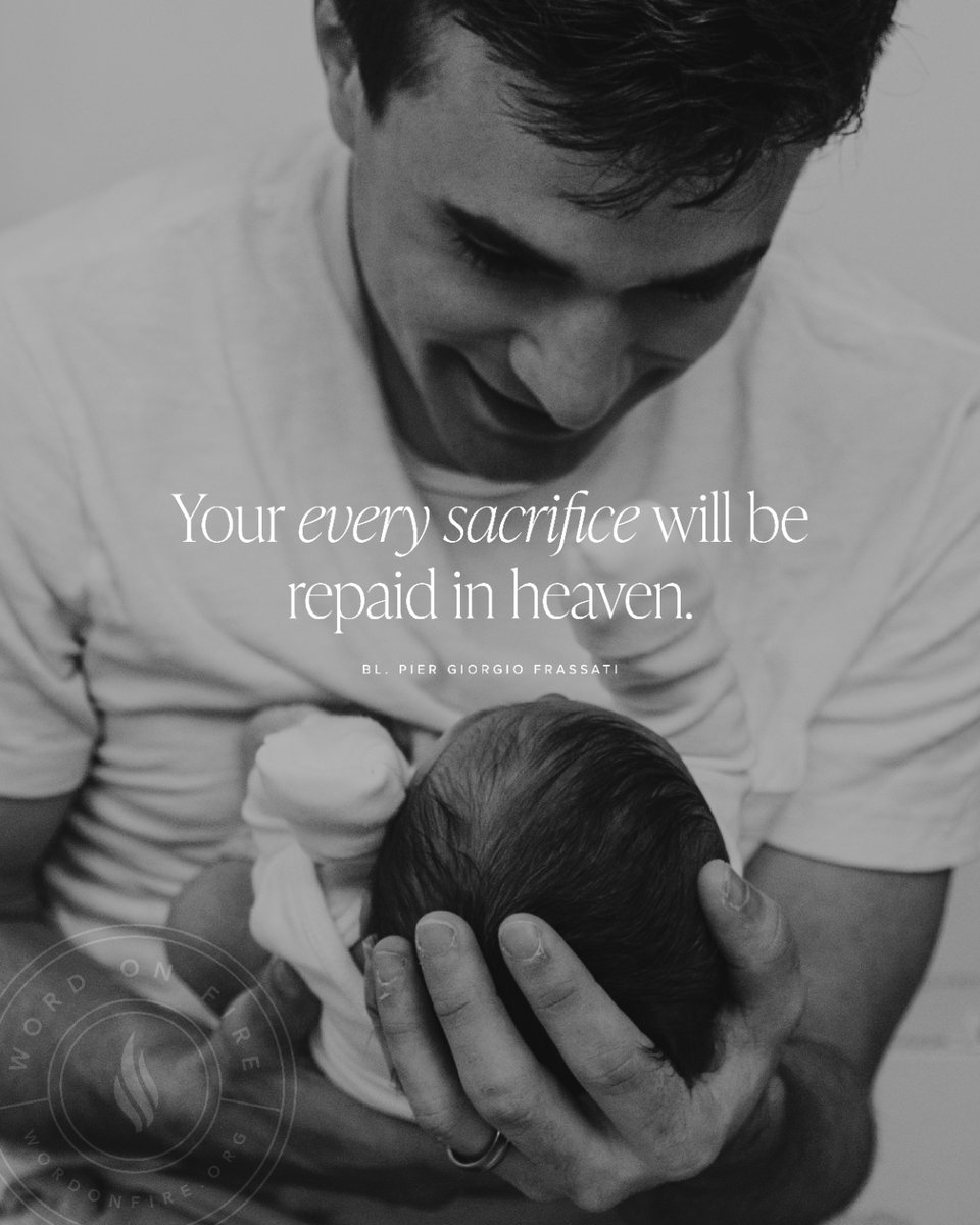"Your every sacrifice will be repaid in heaven." —Bl. Pier Giorgio Frassati