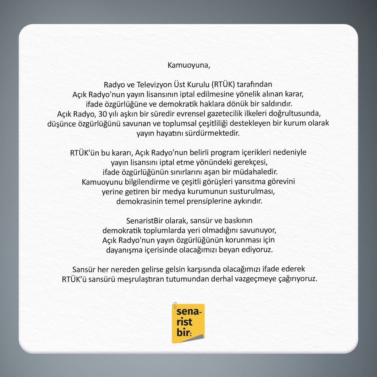 SenaristBir olarak Açık Radyo’nun lisansının iptal edilmesine ilişkin dayanışma metnimiz: 
“Sansür her nereden gelirse gelsin karşısında olacağımızı ifade ederek RTÜK’ü sansürü meşrulaştıran tutumundan derhal vazgeçmeye çağırıyoruz.”