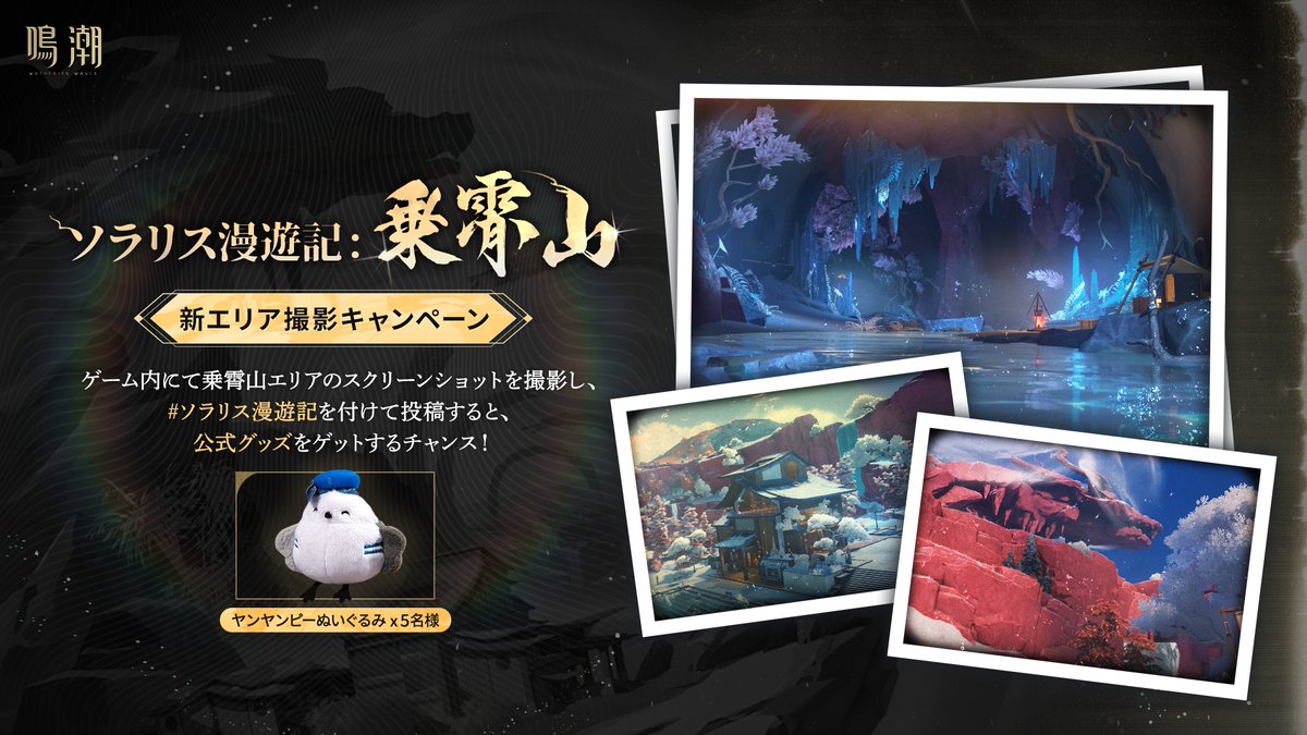 【ソラリス漫遊記】

新エリア撮影キャンペーン 乗霄山編

漂泊者の皆さん、乗霄山の冒険の途中で心に残る風景やシーンはありましたか？

#ソラリス漫遊記 を付けてスクショをシェアしてくださった方の中から抽選で5名様に「ヤンヤンピーぬいぐるみ」をプレゼント！

〆切：2024年7月12日（金）
#鳴潮