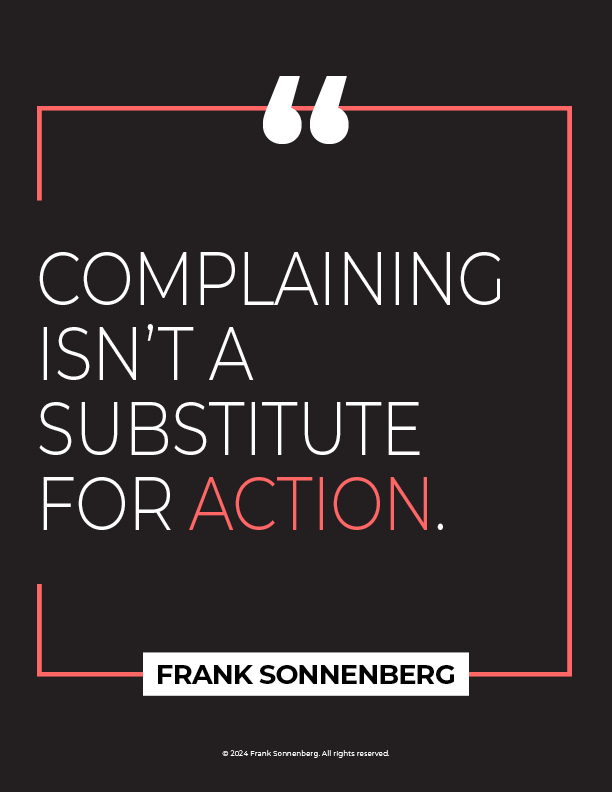 FSonnenberg's tweet image. “Complaining isn’t a substitute for action.” ~ Frank Sonnenberg ➤ bit.ly/3XGqGIu #Complaining #Action