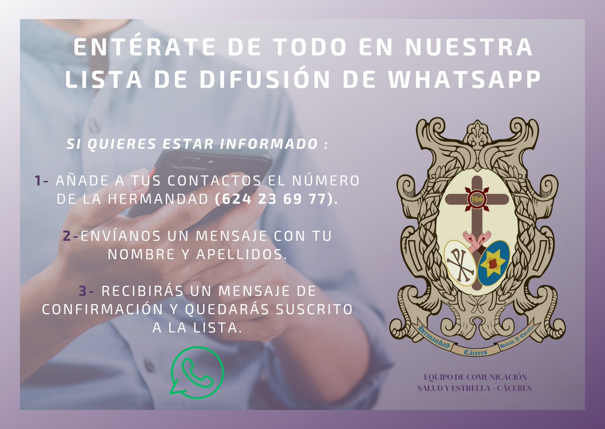 COMUNICACIÓN | Lista de difusión.

Nuestra Hermandad cuenta con una lista de difusión en WhatsApp para enterarte de todas las noticias. Si quieres unirte a la lista sigue los pasos del cartel.
Te podrás enterar de las últimas noticias al momento.

#YoSoydeSaludyEstrella 💜⭐️