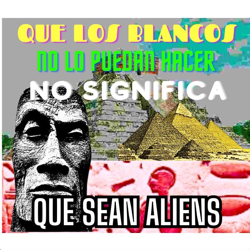 🩷Recuerden que nadie ve las ruinas del Coliseo y dice "wow, es imposible que hayan hecho esta estructura los italianos, con lo atrasados y miserables que eran, seguro fueron aliens". 

Descoloniza tu conspiración.
