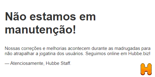 O <a href="/MeuHabblet/">Habblet</a> Habblet está em manutenção, mas não fique parado! Venha curtir um tempo aqui no Hubbe.biz enquanto isso. Temos várias atividades esperando por você. Participe de jogos, conheça novos amigos e aproveite nossas ferramentas exclusivas! 🧡