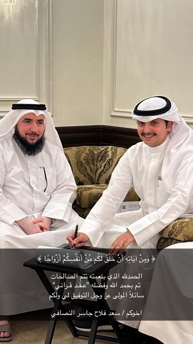 ﴿ وَمِنْ آيَاتِهِ أَنْ خَلَقَ لَكُم مِّنْ أَنفُسِكُمْ أَزْوَاجًا ﴾

الحمدلله الذي بنعمته تتم الصالحات 
تم بحمد الله وفضله "عـقـد قـراني" 
سائلاً المولى عز وجل التوفيق لي ولكم

اخوكم / سعد فلاح جاسر النصافي