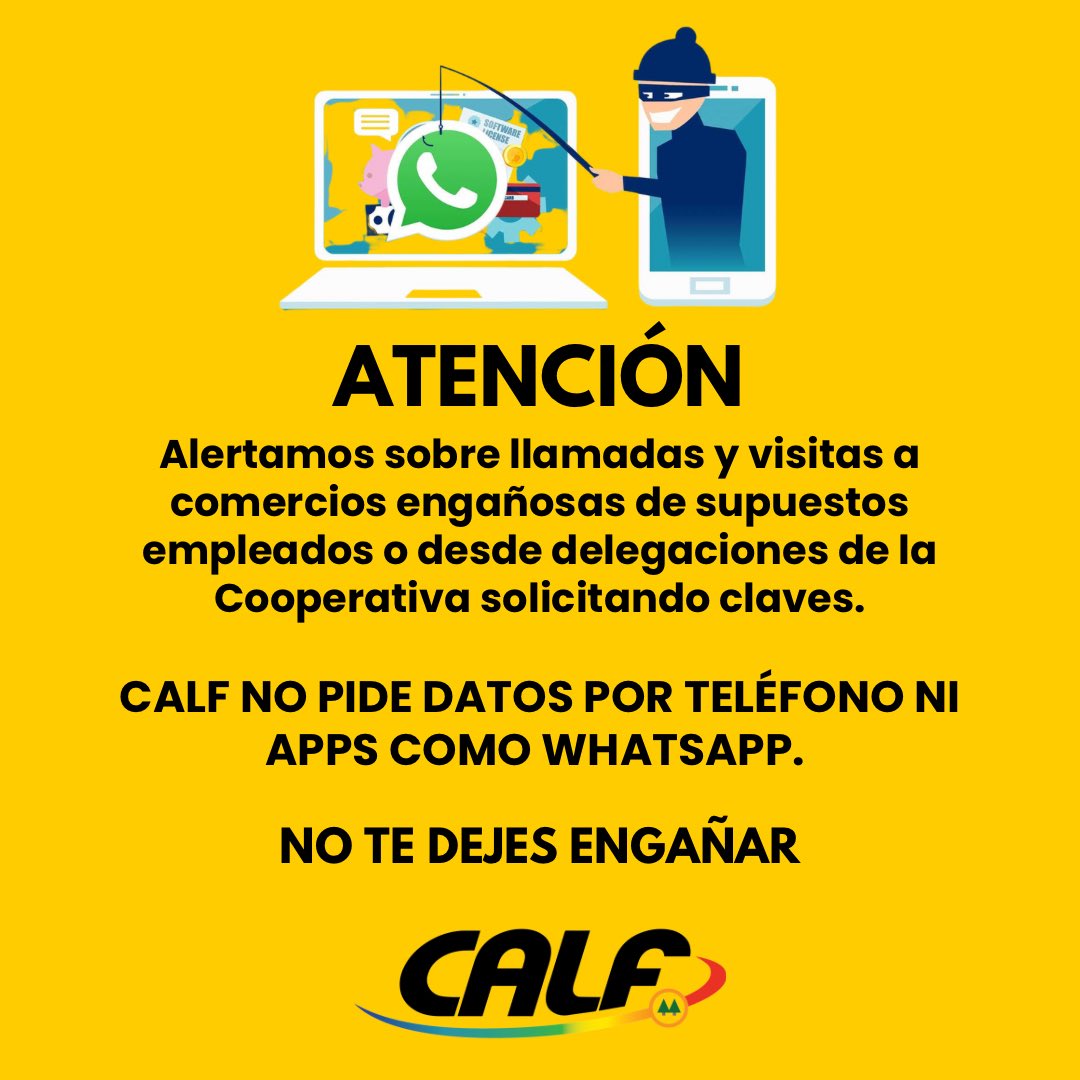 ATENCIÓN 
Alertamos sobre llamadas y visitas a comercios engañosas de supuestos empleados o desde delegaciones de la Cooperativa solicitando claves.

CALF NO PIDE DATOS POR TELÉFONO NI APPS COMO WHATSAPP.

NO TE DEJES ENGAÑAR 
👇