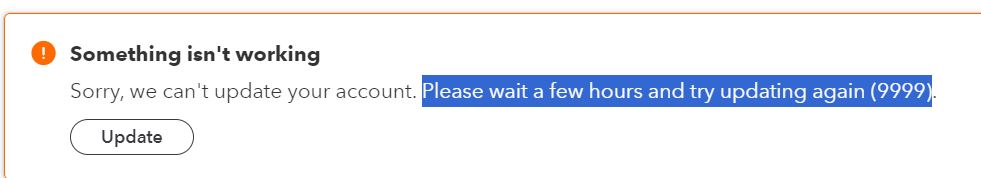 .<a href="/QuickBooksUK/">Intuit QuickBooks UK</a> a SAS customer says "Bank Transactions. SOMETHING ISN'T WORKING Sorry, we can't update your account. Please wait a few HOURS and try updating again (9999) what is the point in having an instant bank feed that you have to wait hours for! This time Santander