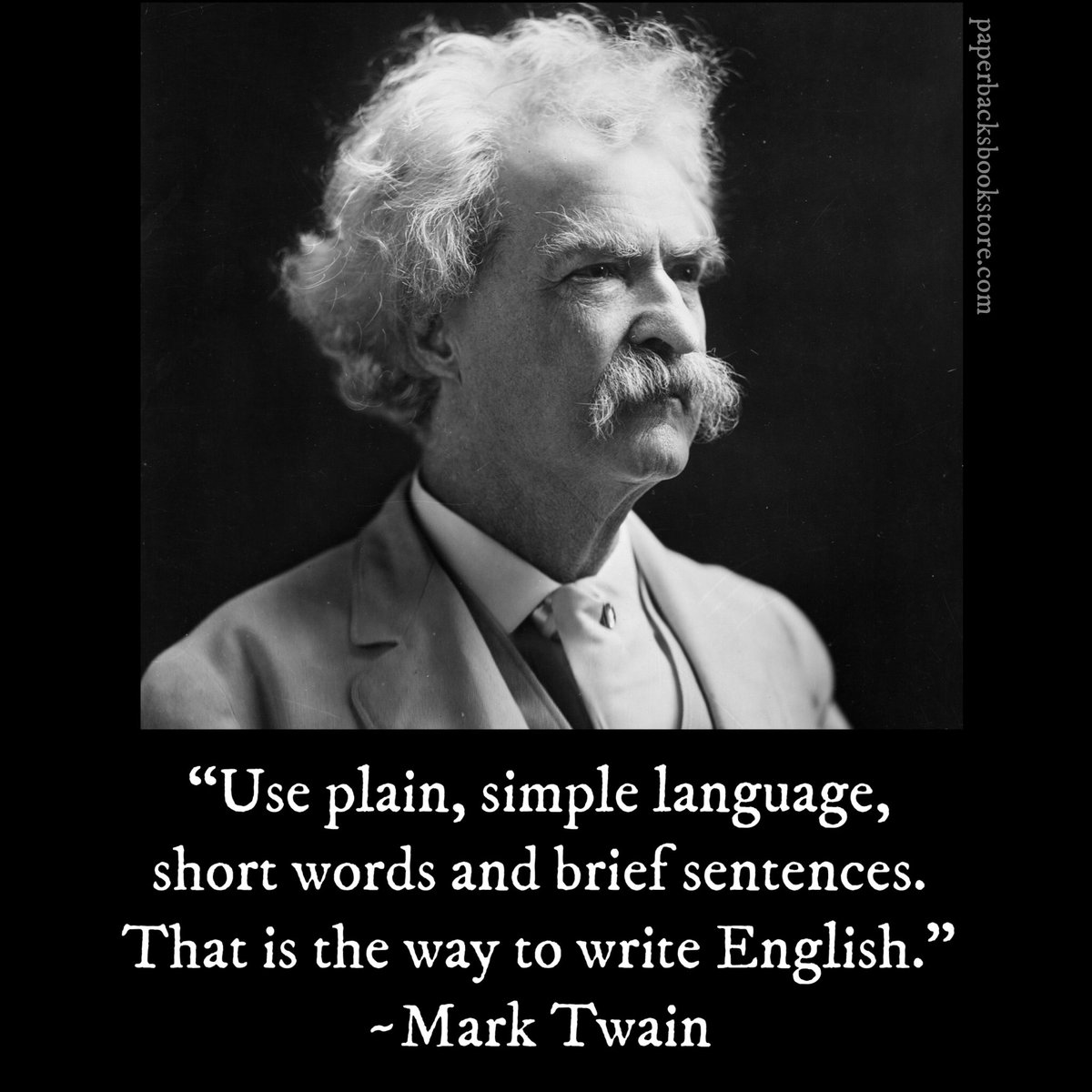 Paperbacks_Plus's tweet image. 🖤✒️📖
“Use plain, simple language, short words and brief sentences. That is the way to write English--it is the modern way and the best way. Stick to it; don&apos;t let fluff and flowers and verbosity creep in.” ~Mark Twain

#plainandsimple #shortwords #towrite # #verbosity #verbose