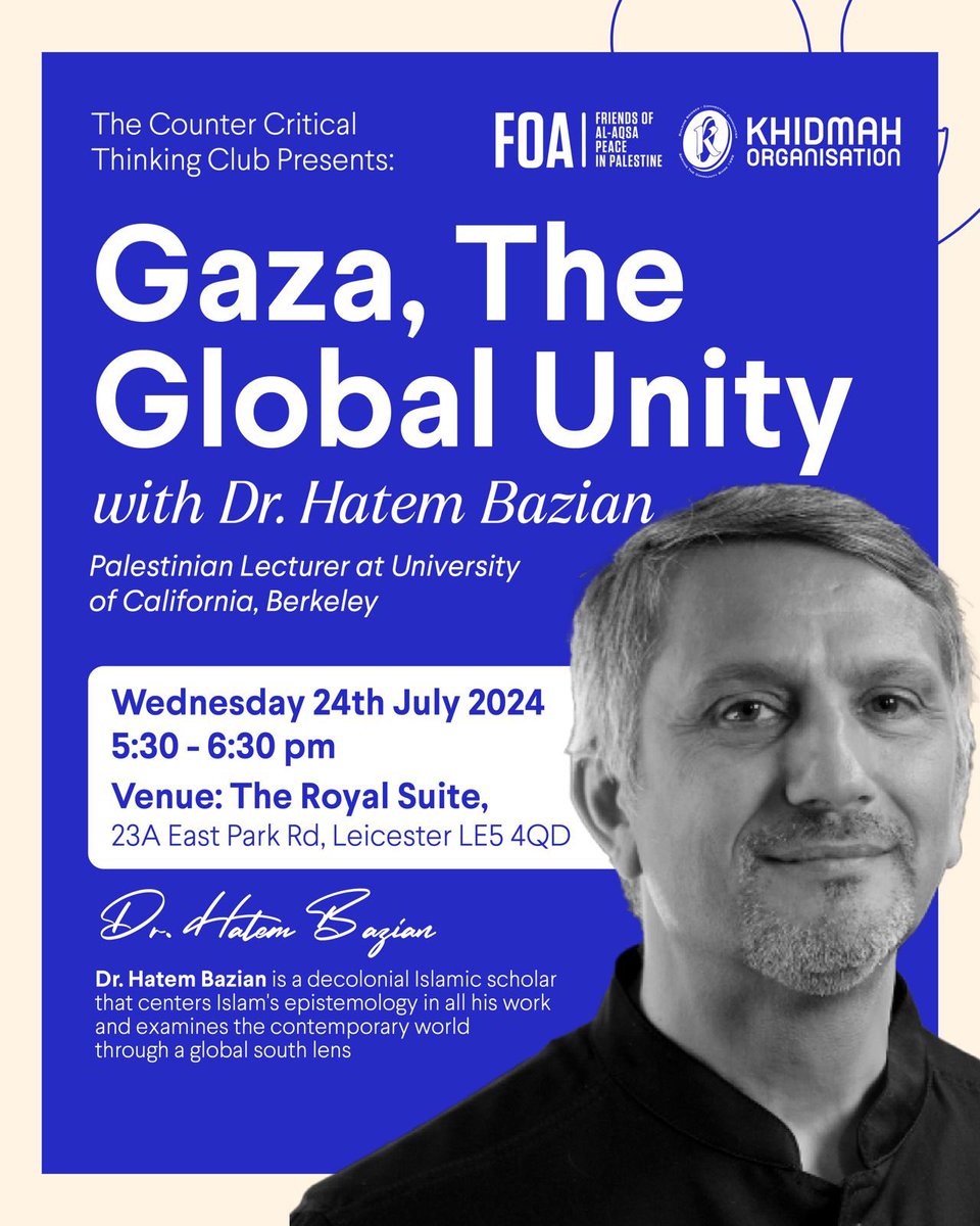 The Counter Critical Thinking Club presents: Gaza, The Global Unity with Dr Hatem Bazian. Palestinian Lecturer at University of California, Berkeley.

📅 Wednesday 24th July 2024
🕧 5:30 - 6:30pm 
📍The Royal Suite, 23A East Park Rd, Leicester LE5 4QD

➡️ Event open to all