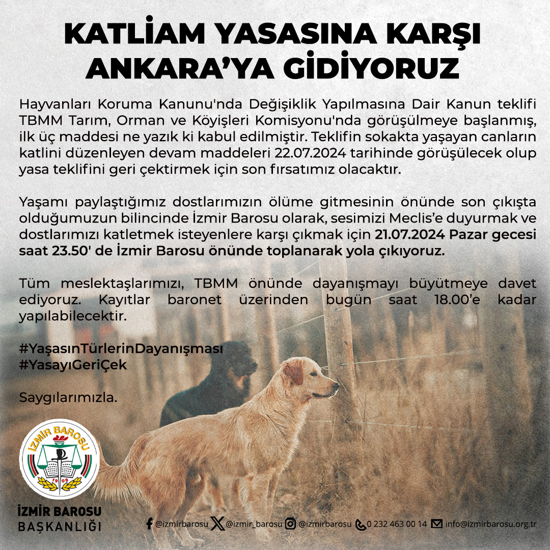 izmir_barosu's tweet photo. Katliam Yasasına Karşı Ankara’ya Gidiyoruz!

Hayvanları Koruma Kanunu'nda Değişiklik Yapılmasına Dair Kanun teklifi TBMM Tarım, Orman ve Köyişleri Komisyonu'nda görüşülmeye başlanmış, ilk üç maddesi ne yazık ki kabul edilmiştir. Teklifin sokakta yaşayan canların katlini düzenleyen devam maddeleri 22.07.2024 tarihinde görüşülecek olup yasa teklifini geri çektirmek için son fırsatımız olacaktır.

Yaşamı paylaştığımız dostlarımızın ölüme gitmesinin önünde son çıkışta olduğumuzun bilincinde İzmir Barosu olarak, sesimizi Meclis’e duyurmak ve dostlarımızı katletmek isteyenlere karşı çıkmak için 21.07.2024 Pazar gecesi saat 23.50' de İzmir Barosu önünde toplanarak yola çıkıyoruz.

Tüm meslektaşlarımızı, TBMM önünde dayanışmayı büyütmeye davet ediyoruz. Kayıtlar baronet üzerinden bugün saat 18.00'e kadar yapılabilecektir.

#YaşasınTürlerinDayanışması
#YasayıGeriÇek