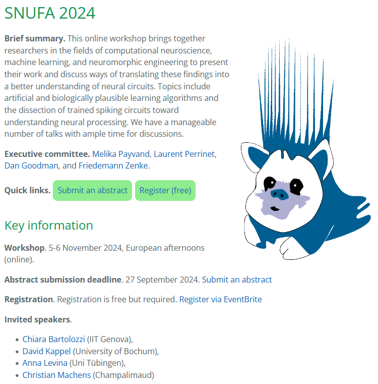 SPIKING NEURAL NETWORKS!

If you love them, join us at SNUFA24. Free, online workshop, Nov 5-6 (2-6pm CET). Usually ~700 participants.

Invited speakers: Chiara Bartolozzi, David Kappel, Anna Levina, Christian Machens

Posters + 8 contributed talks selected by participant vote.