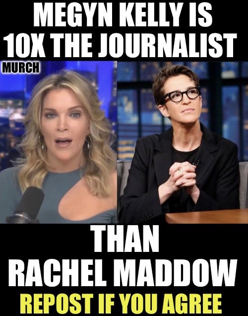 Who would take Megyn Kelly as a journalist any day of the week over Rachel Maddow? 🙋‍♂️
