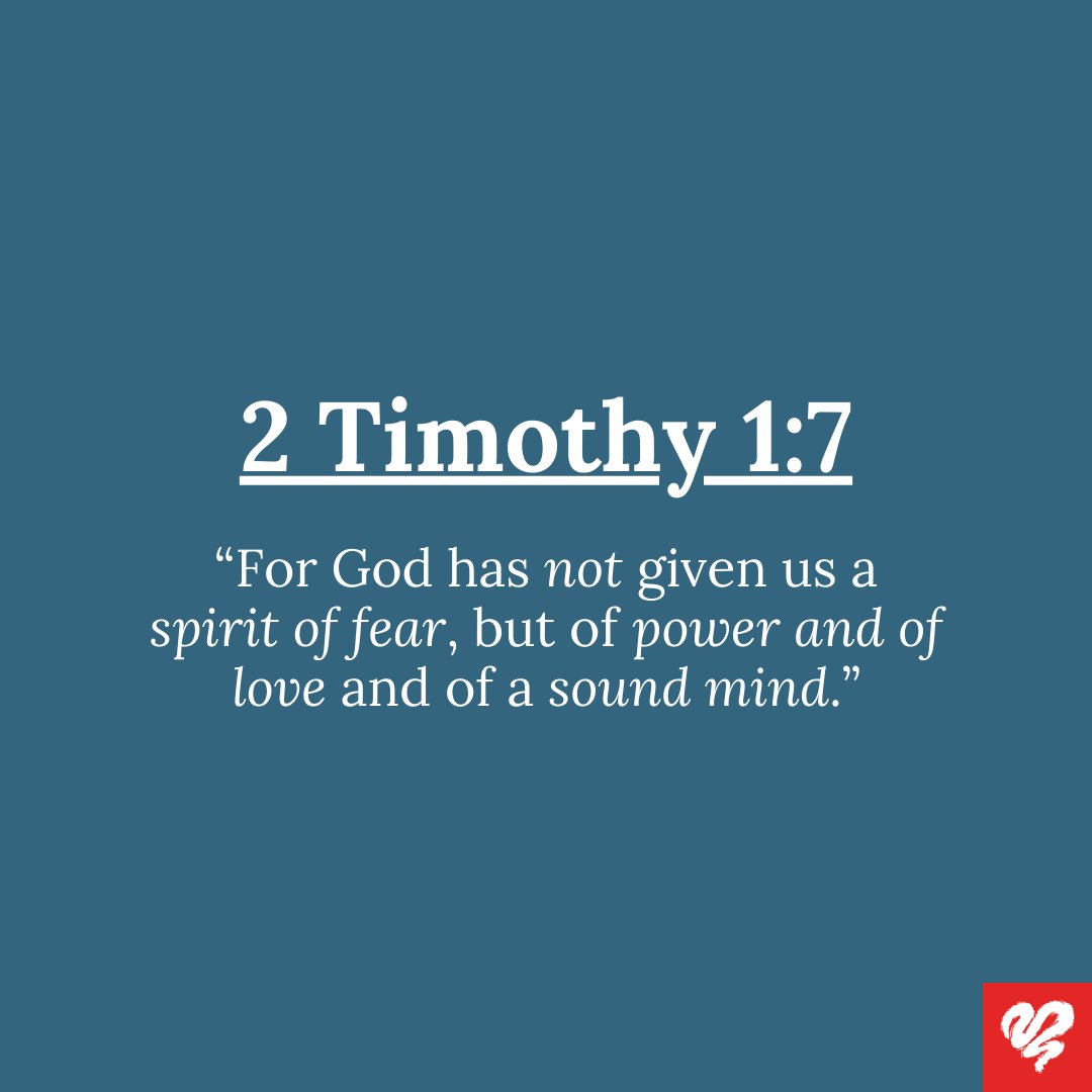 "For God has not given us a spirit of fear, but of power and of love and of a sound mind." 2 Timothy 1:7