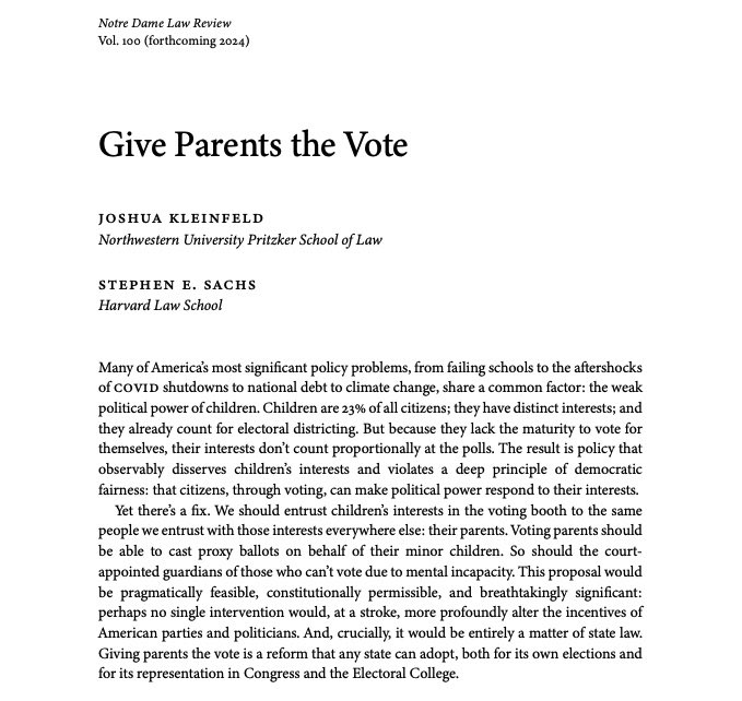 Stephen E. Sachs (@stephenesachs) on Twitter photo NOW ON <a href="/SSRN/">SSRN</a>: "GIVE PARENTS THE VOTE," with <a href="/KleinfeldJoshua/">Joshua Kleinfeld</a>, forthcoming in <a href="/NotreDameLRev/">Nᴏᴛʀᴇ Dᴀᴍᴇ L. Rᴇᴠ. (Notre Dame Law Review)</a>
Parents should be able to cast ballots for their children. And state legislatures can make it happen!
From the abstract:
Many of America’s most significant policy problems, from failing NOW ON <a href="/SSRN/">SSRN</a>: "GIVE PARENTS THE VOTE," with <a href="/KleinfeldJoshua/">Joshua Kleinfeld</a>, forthcoming in <a href="/NotreDameLRev/">Nᴏᴛʀᴇ Dᴀᴍᴇ L. Rᴇᴠ. (Notre Dame Law Review)</a>
Parents should be able to cast ballots for their children. And state legislatures can make it happen!
From the abstract:
Many of America’s most significant policy problems, from failing