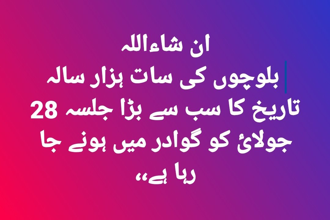 ان شاءاللہ
 بلوچوں کی سات ہزار سالہ تاریخ کا سب سے بڑا جلسہ 28 جولائ کو گوادر میں ہونے جا رہا ہے،،