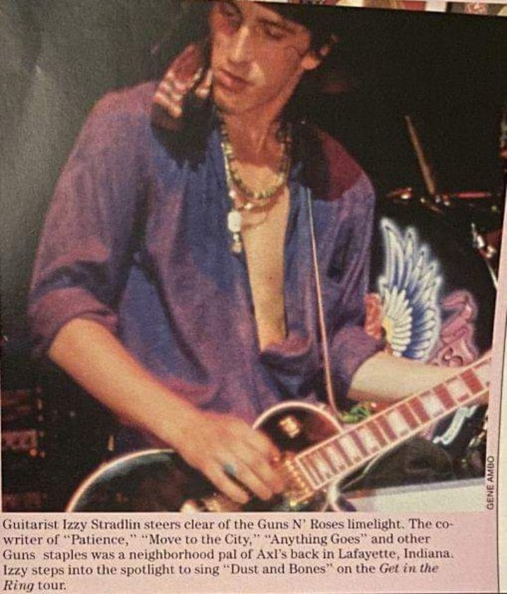 "O guitarrista Izzy Stradlin evita os holofotes do Guns N' Roses. O autor de “Patience”, “Move to the City”, “Anything Goes” e outros clássicos do gn'r era um amigo de bairro de Axl em Lafayette, Indiana. Izzy ganha destaque para cantar "Dust and Bones" na turnê Get in the Ring"