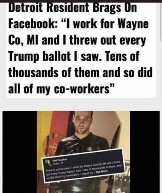 Detroit resident brags on Facebook: 

" I work for Wayne county Michigan and I threw out every Trump ballot I saw"