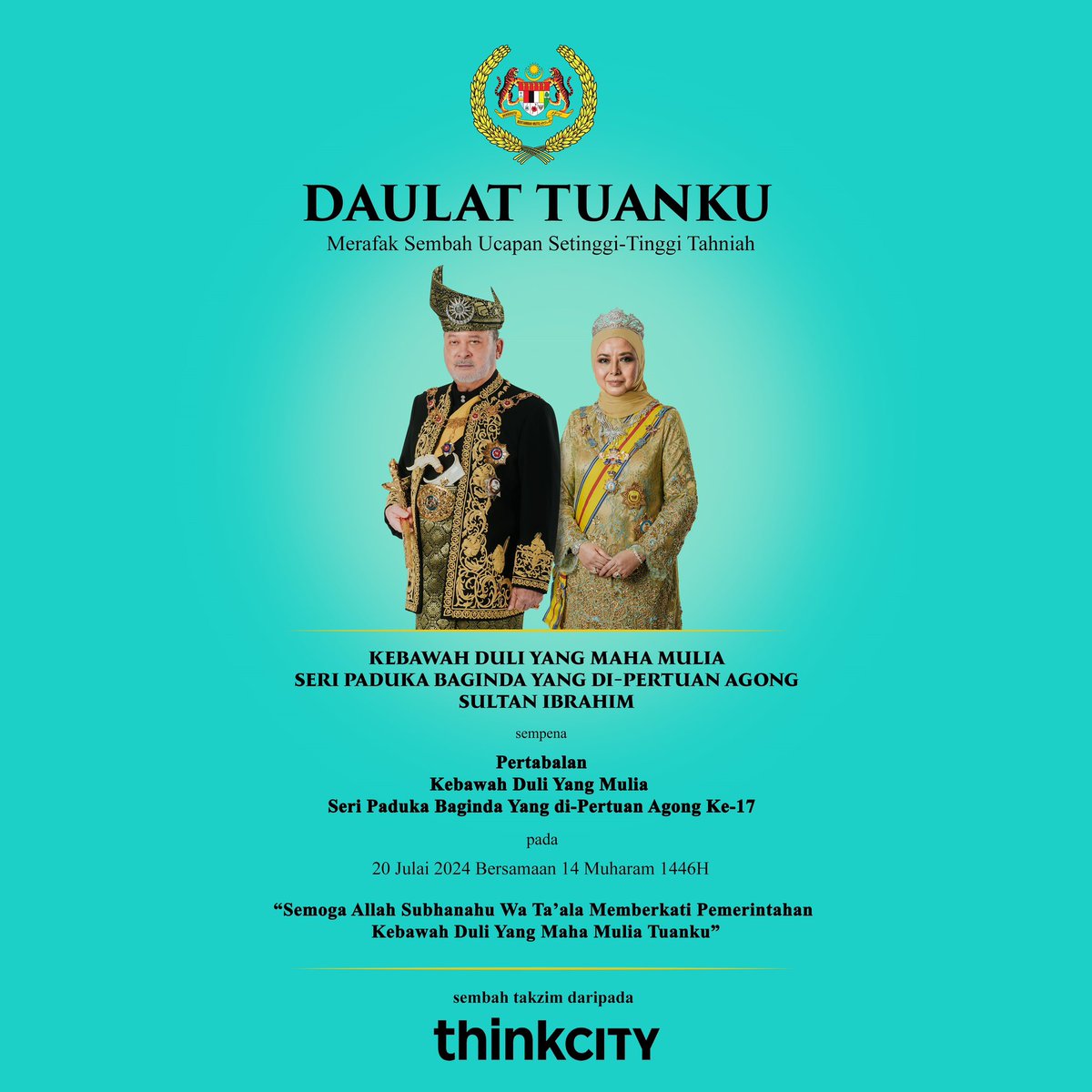 DAULAT TUANKU 

Merafak Sembah Ucapan Setinggi-Tinggi Tahniah kepada Kebawah Duli Yang Maha Mulia Seri Paduka Baginda Yang di-Pertuan Agong Sultan Ibrahim Sempena Pertabalan Kebawah Duli Yang Maha Mulia Seri Paduka Baginda Yang di-Pertuan Agong Ke-17 pada 14 Muharam 1446H.