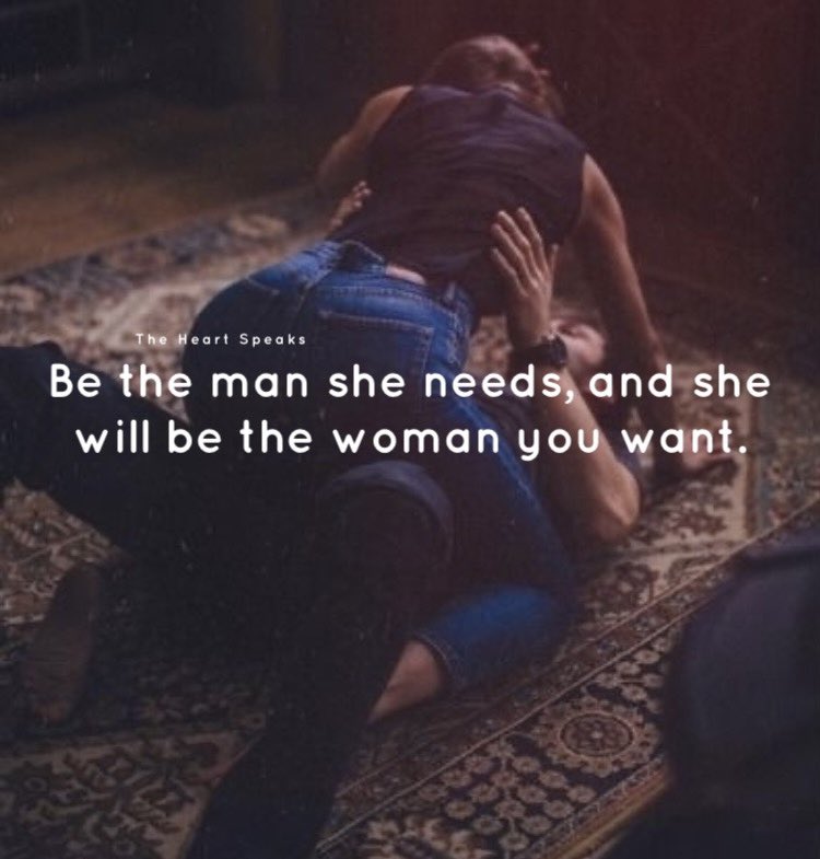 Be the man she needs, and she will be the woman you want..