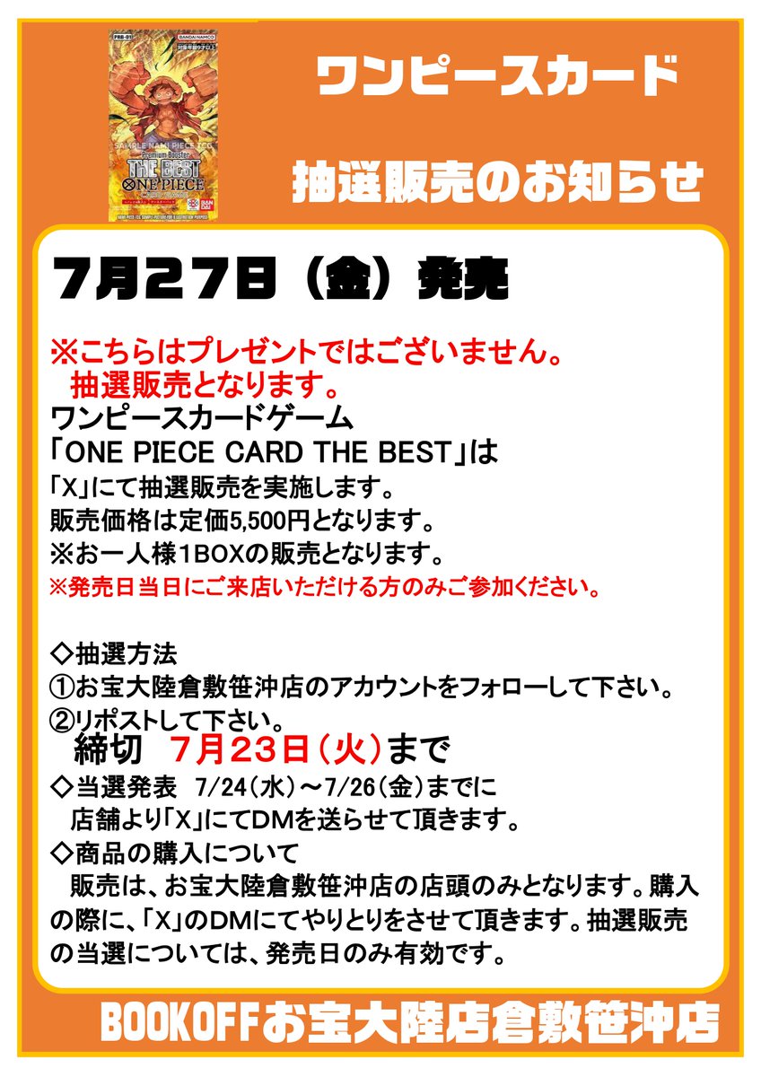 7月27日発売ワンピースカード抽選販売のお知らせ

#ONEPIECECARDTHEBEST お１人様１BOXまで
締切：7月23日まで
【抽選方法】
1️⃣Xをフォローしてください
2⃣この投稿をリポスト🔁
3⃣当選者の方には7/24(火) ~ 7/26(木)までにDMを送らせて頂きます
※発売日当日に店頭にて購入できる方のみご参加下さい