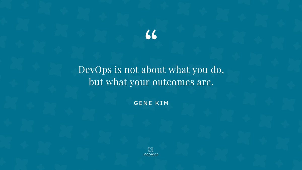 "DevOps is not about what you do, but what the outcomes are." - Gene Kim