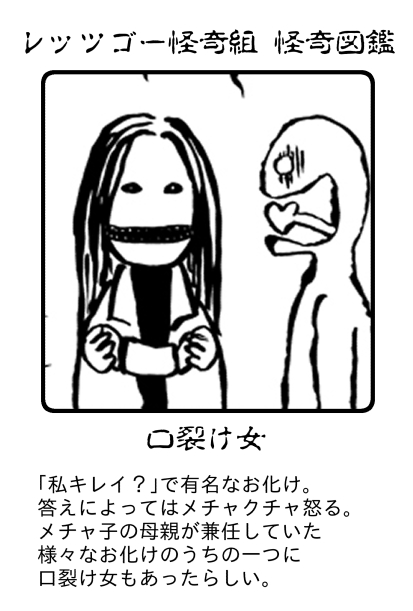 とてもわかりにくいんですがメチャ子の母親が口裂け女というのは少々誤解があって、たくさん持っている能力のレパートリーの中に口裂け女の能力もあったという設定です。そういうよくわからない一族なんです。 