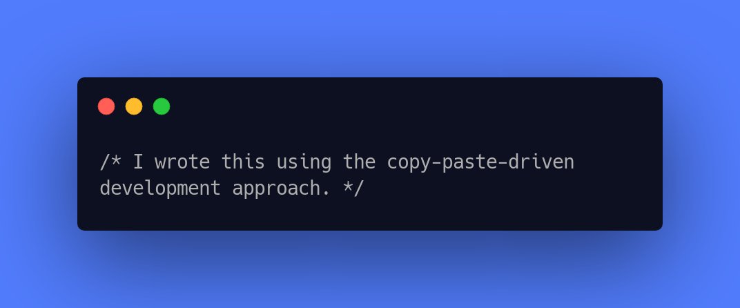 CodeLaughs's tweet image. /* I wrote this using the copy-paste-driven development approach. */ #NerdJokes #programmingfunnies