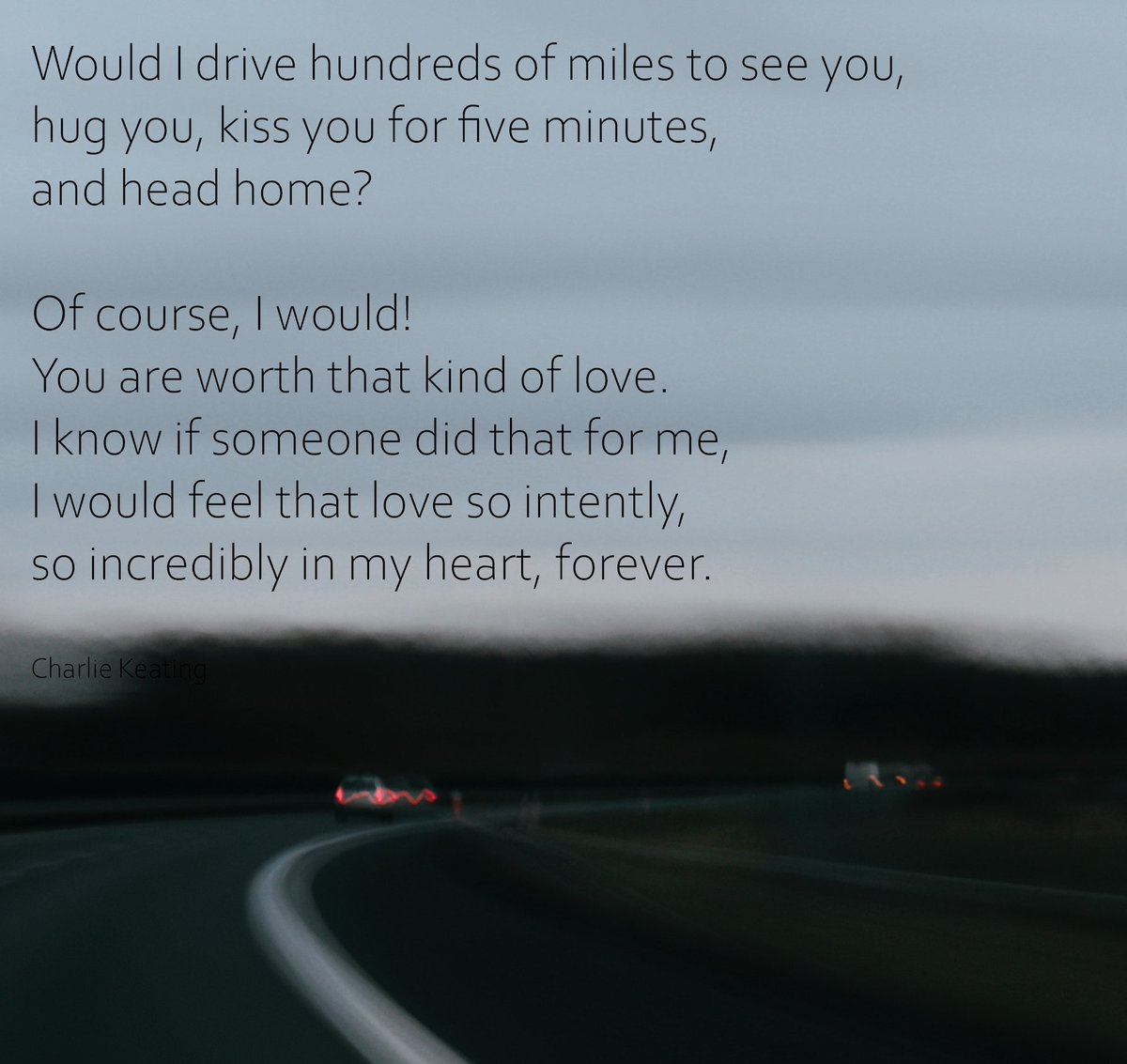 CharlesWKeating's tweet photo. Would I drive hundreds of miles to see you, hug you, kiss you for five minutes, and head home? Of course, I would! You are worth that kind of love. I know if someone did that for me, I would feel that love so intently, so incredibly in my heart, forever. https://t.co/Qccv9sOj5k