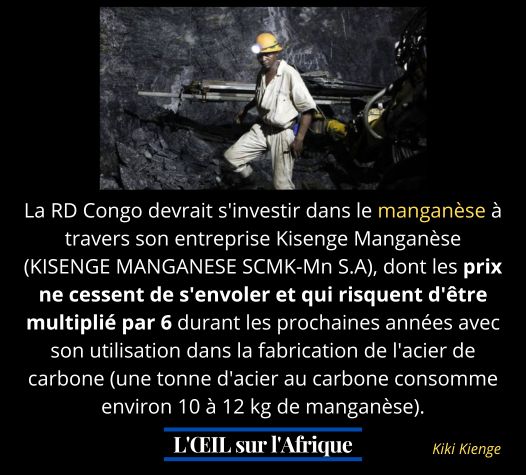 La RD Congo devrait s'investir dans le manganèse à travers son entreprise Kisenge Manganèse (KISENGE MANGANESE SCMK-Mn S.A), dont les prix ne cessent de s'envoler et qui risquent d'être multiplié par 6 durant les prochaines années...