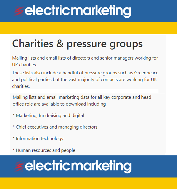 Charities. electricmarketing.co.uk/shop/industry/…

Mailing lists and email marketing data for all key corporate and head office roles are available to download, including:

* Marketing, fundraising and digital

* Chief executives

* IT managers

* HR managers

* Financial directors