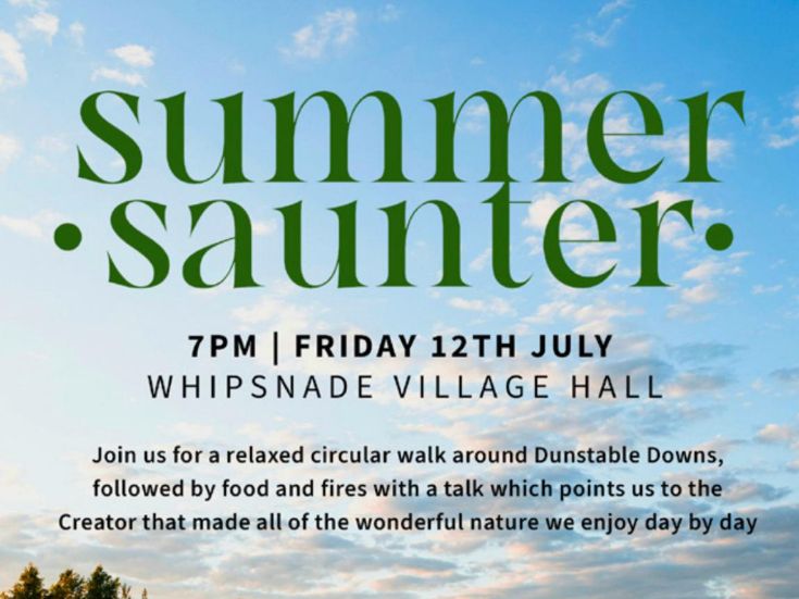 Join for our Summer Saunter! A leisurely walk around the downs starting at Whipsnade Village Hall. Followed by food, fires, friends, and a short talk thinking through God who has made this amazing world.

Whipsnade Village Hall 7PM

If you need a lift please do get in touch.