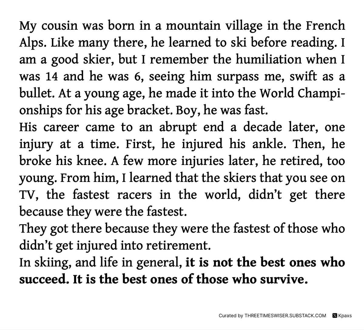 Ergodicity might be the most underappreciated concept to truly comprehend success, risk and longevity.

It is not performance that is the most important factor for long-term performance but survival. True champions aren't just the fastest, but the fastest among those who endure.