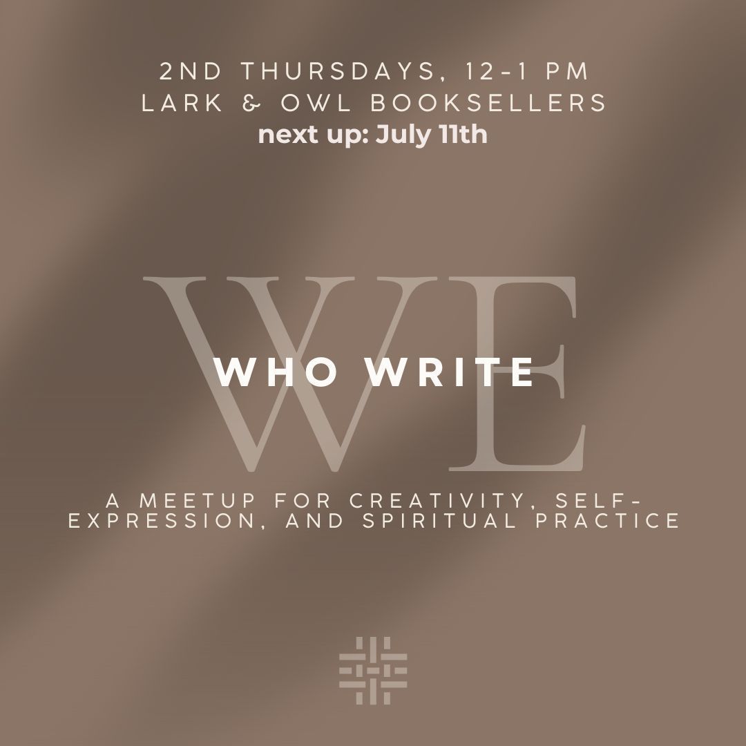 We Who Write is our monthly meet-up for writers and creatives to come together, work, share, and be encouraged by one another. We'll be at Lark &amp; Owl this Thursday, July 11th, from 12-1, and we hope you can come to share with us!