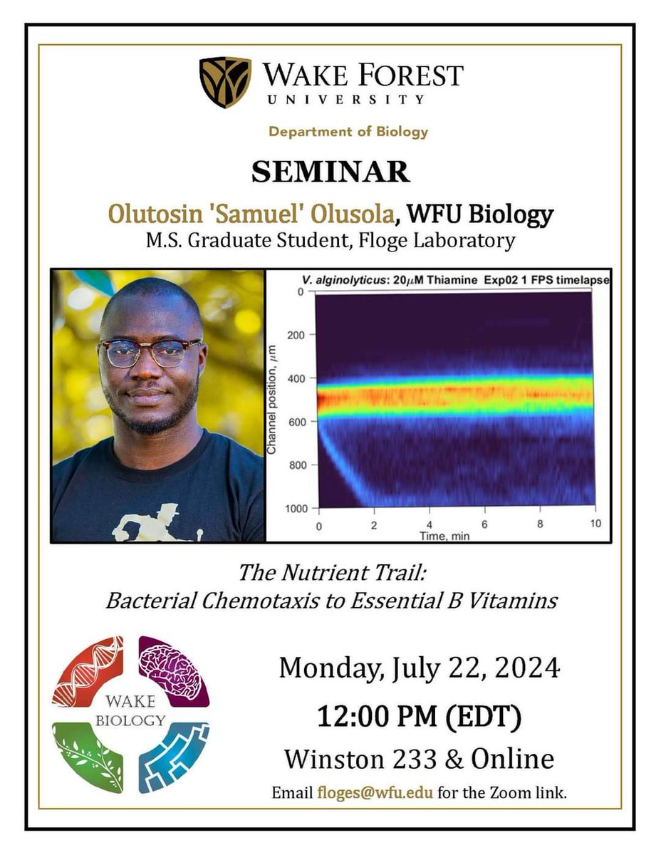 WFU Biology (@wfubiology) on Twitter photo On Monday, July 22, at 12 pm in Winston 233 & Online, Olutosin 'Samuel' Olusola, <a href="/wfubiology/">WFU Biology</a> MS grad student, will give a research seminar talk titled "The Nutrient Trail: Bacterial Chemotaxis to Essential B Vitamins."
-
Email floges@wfu.edu for Zoom link. On Monday, July 22, at 12 pm in Winston 233 & Online, Olutosin 'Samuel' Olusola, <a href="/wfubiology/">WFU Biology</a> MS grad student, will give a research seminar talk titled "The Nutrient Trail: Bacterial Chemotaxis to Essential B Vitamins."
-
Email floges@wfu.edu for Zoom link.