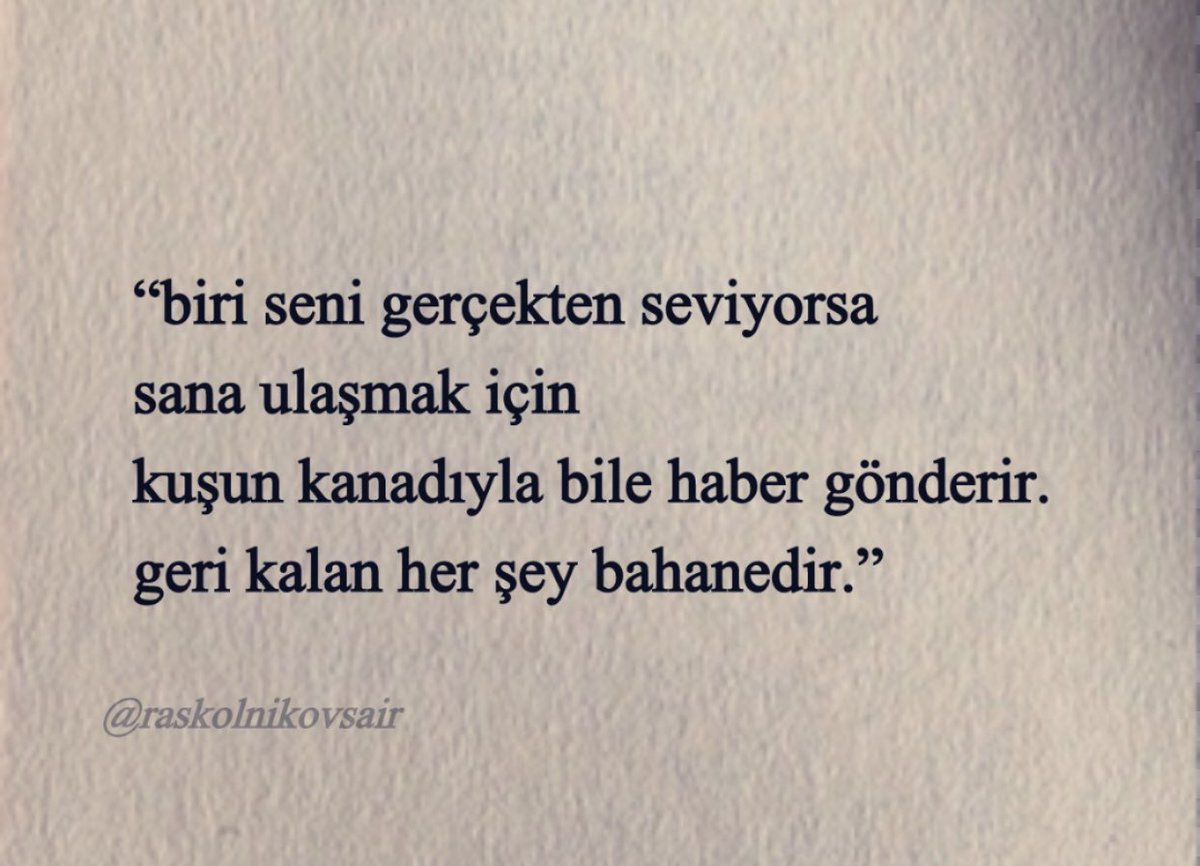 “Biri seni gerçekten seviyorsa sana ulaşmak için kuşun kanadıyla bile haber gönderir. geri kalan her şey bahanedir.”