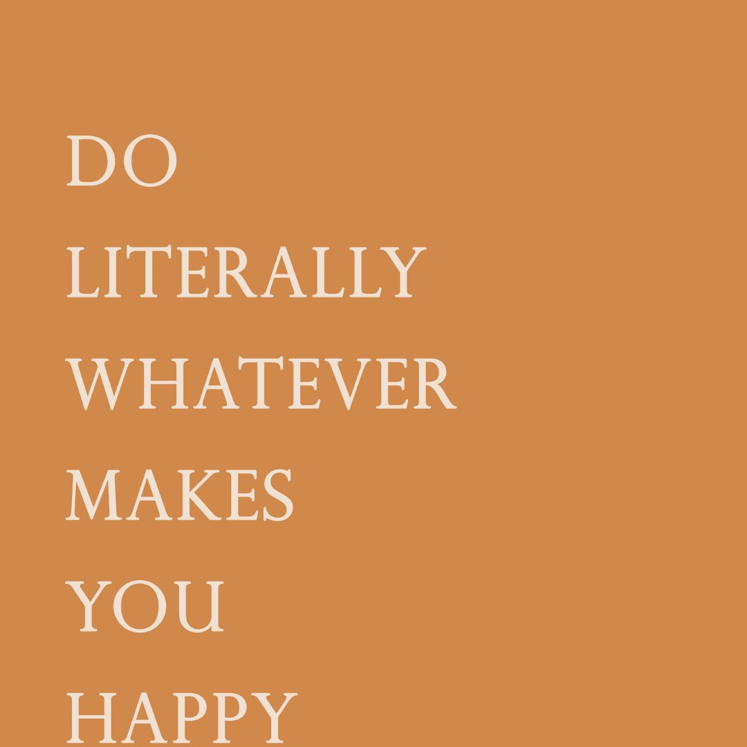 Do literally what makes you Happy ....