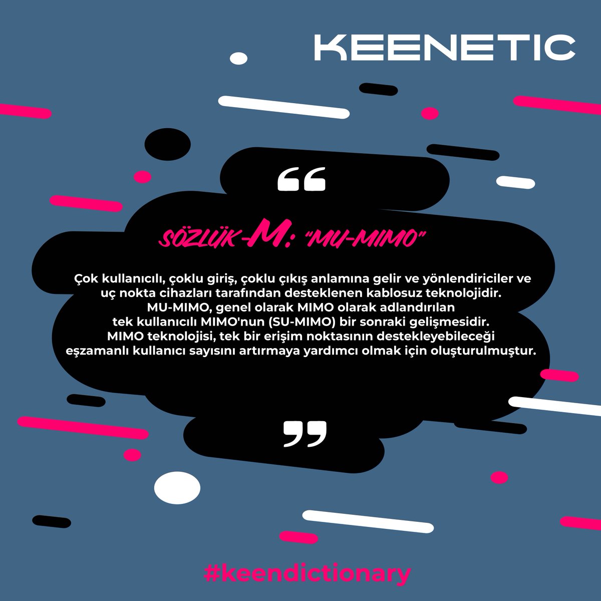 KeeneticTR's tweet photo. Bu hafta @KeenDictionary bölümümüzde sizler için "M" harfini seçtik.
Hep birlikte "MU- MIMO" terimini keşfedelim.
#Keenetic #KeeneticTR #4x4lükİnternet #Wifi #İnternet #terim #dictionary #Keendictionary #termoftheweek #allus #techcompany https://t.co/z4xsk2EmK8