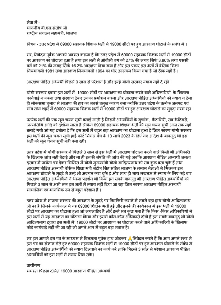 लखनऊ: पिछड़ा दलित संयुक्त मोर्चा के प्रदेश अध्यक्ष सुशील कश्यप एवं प्रदेश संरक्षक भास्कर सिंह के आवाह्नान पर आरक्षण पीड़ित अभ्यर्थियों ने भाजपा संगठन के राष्ट्रीय महामंत्री बी.एल. संतोष को पत्र लिखा है  जिसमें स्पष्ट तौर पर लिखा गया है कि इस भर्ती में 19000 सीटों पर आरक्षण का