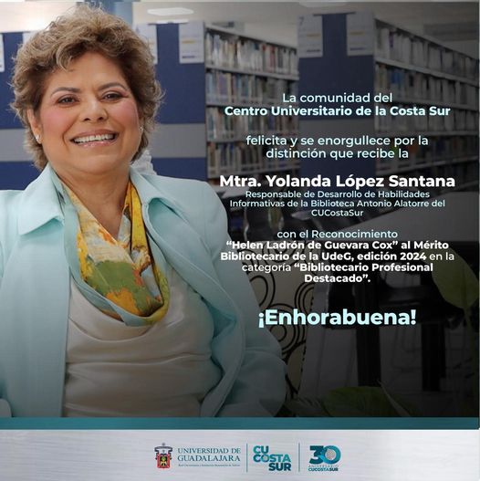 La comunidad del CUCostaSur, felicitamos a la maestra Yolanda López Santana, responsable de Desarrollo de Habilidades Informativas (DHI) de la Biblioteca Antonio Alatorre por su distinción con el reconocimiento “Helen Ladrón de Guevara Cox” al mérito bibliotecario UDG