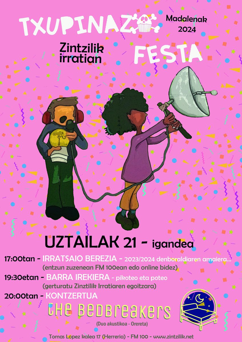 UZTAILAK 21, IGANDEA 
KURTSOAREN AMAIERA ETA TXUPINAZO FESTA 
17:00- Irratsaio berezia: elkarrizketak, txupinazo zuzenean, musika... 
19:30- Barra irekiera: pikoteo, edaria eta konpainia hoberena. 
20:00- Kontzertua Oreretako duo akustikoarekin: 
THE BEDBREAKERS.