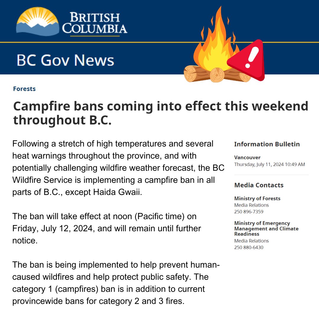 Attention!

The BC Wildfire Service has initiated a campfire ban in all parts of B.C., except Haida Gwaii.    

The ban starts 12 noon, on Friday, July 12, 2024, and will continue until further notice is given.

Please take care over the weekend.
news.gov.bc.ca/releases/2024F…