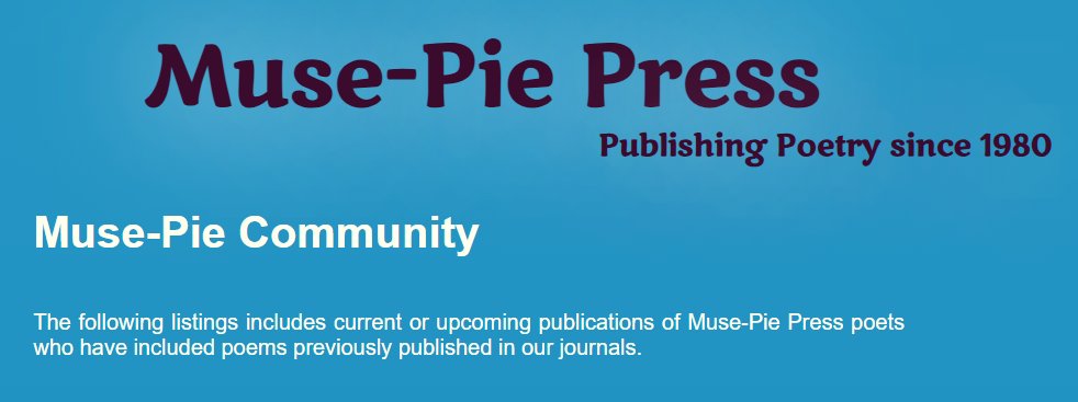 At  Muse-Pie Press, we support our poets by promoting their current or  upcoming publications which include works we've previously published in  our journals.  Please take a moment to view their listings and details  at the MPP Community on our website at musepiepress.com/community.html