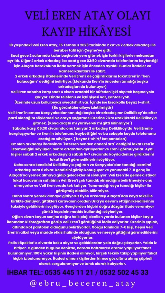 16 Temmuz 2023 tarihinde kaybolan Veli Eren Atay’ın kaybolduğu güne ait tüm detaylar aşağıda mevcuttur. Genç kardeşimizi arıyoruz.
#KayıpVeliErenBulunsun