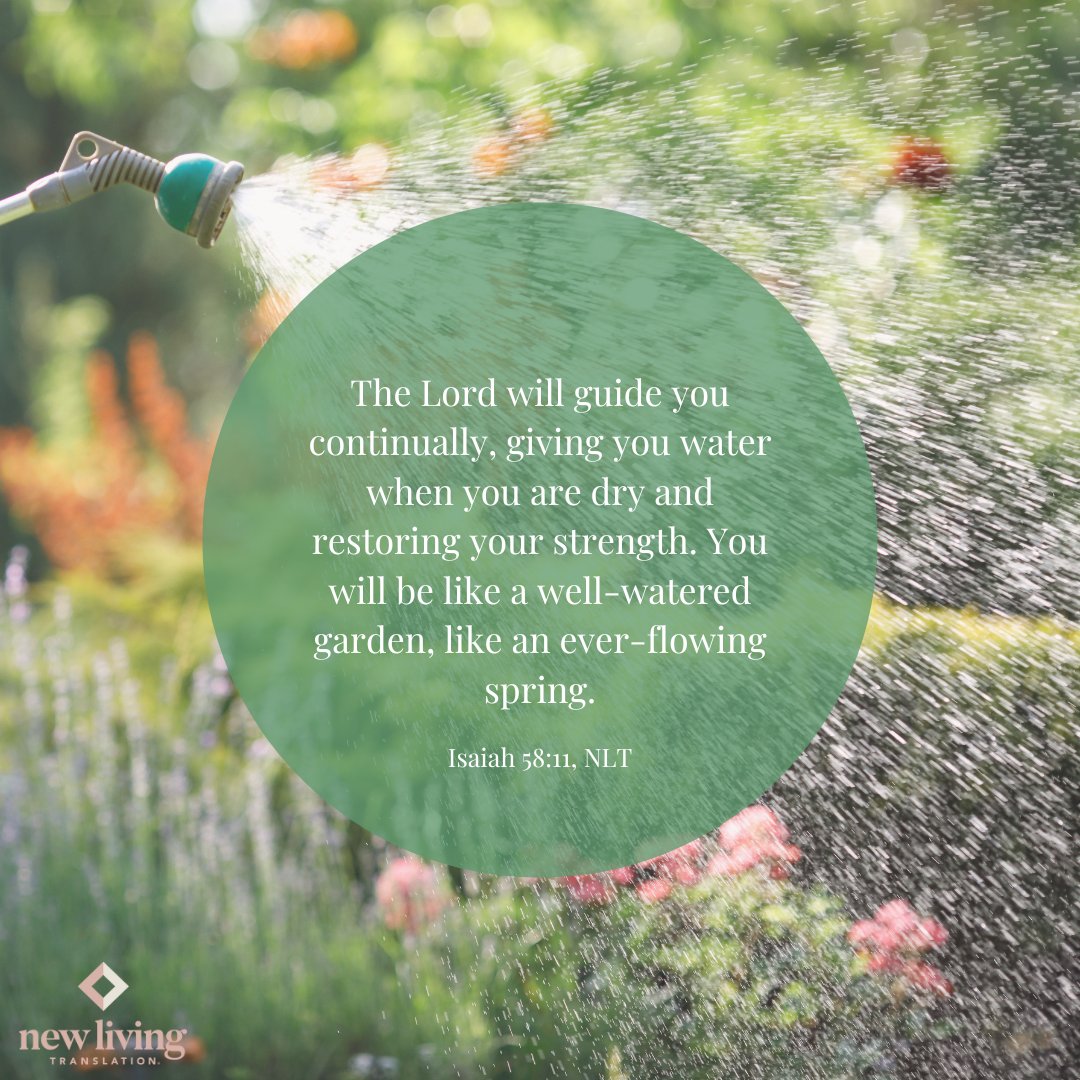 "The Lord will guide you continually, giving you water when you are dry and restoring your strength. You will be like a well-watered garden, like an ever-flowing spring." Isaiah 58:11, NLT

#NewLivingTranslation #NLTBible #ReadTheNLT #Bibleverse #Bibleverses #Biblestory