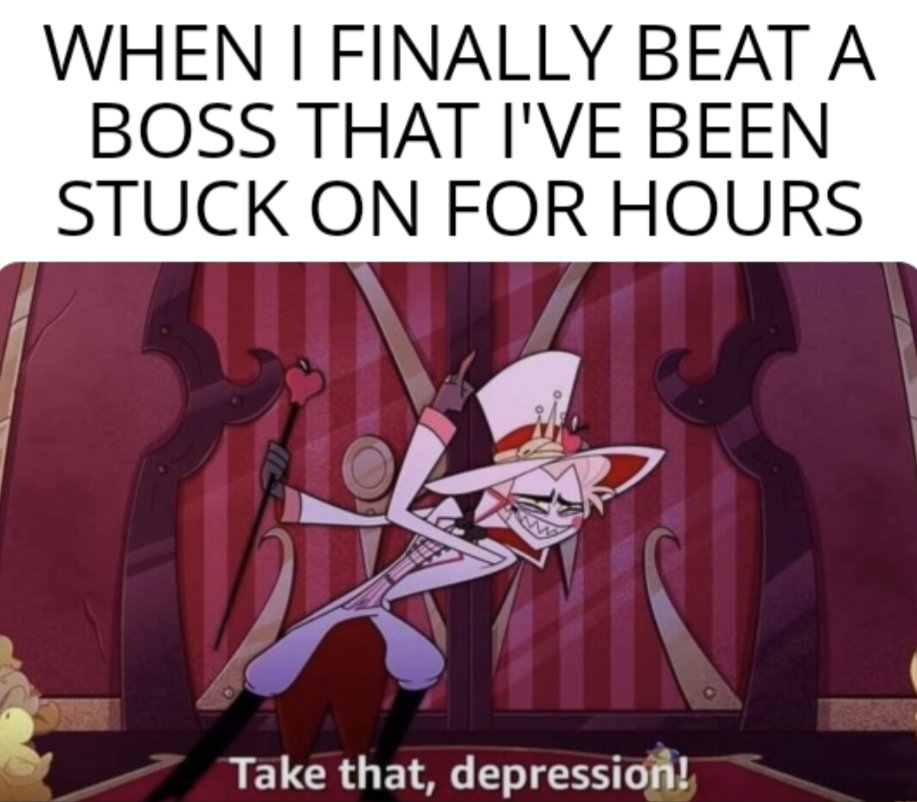 Day 10 of posting some memes I'm making in hopes it makes your day a little bit better.

This one is titled:
"No one beats me 87 times in a row!"