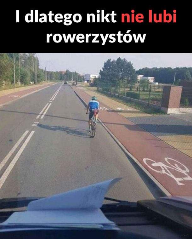 Dosłownie ja jadący wczoraj za rowerzystą:
"Japierdole, chyba go popierdolło-HonkHONK"