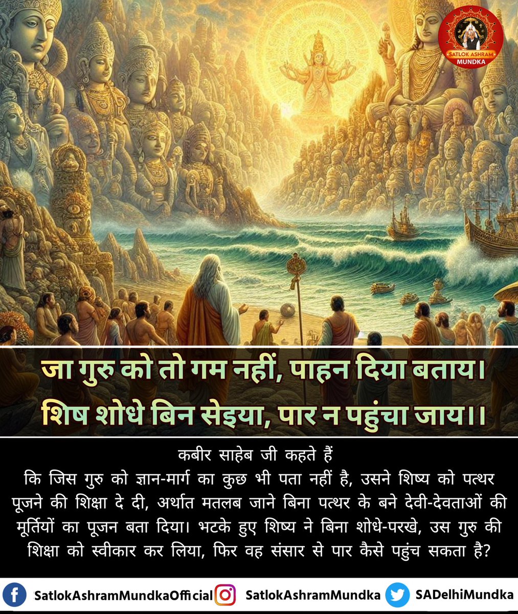 जा गुरु को तो गम नहीं, पाहन दिया बताय।
शिष शोधे बिन सेइया, पार न पहुंचा जाय।।

#SatlokAshramMundka 
#KabirIsGod