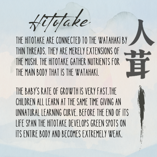 The Hitotake are connected to the previous mushi in our compendium showcase: the Watahaki! 

Learn more: mushishi.fandom.com/wiki/Hitotake